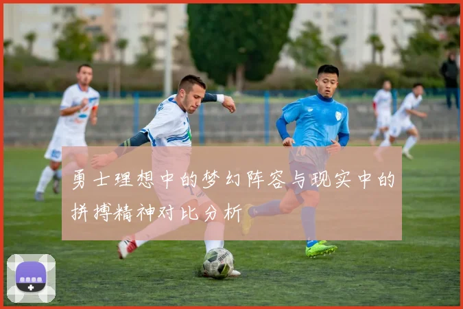 勇士理想中的梦幻阵容与现实中的拼搏精神对比分析